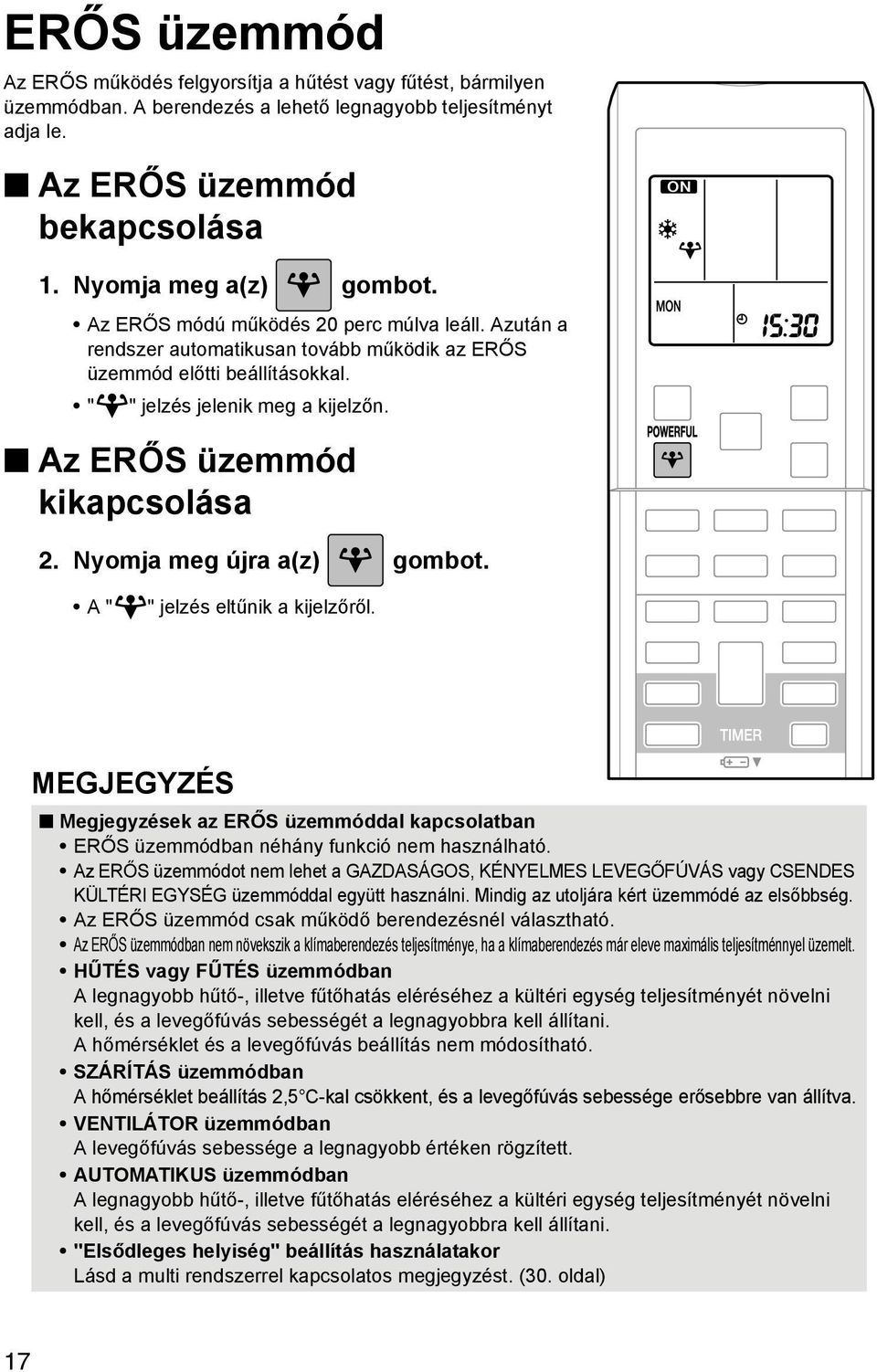 Nyomja meg újra a(z) gombot. A " " jelzés eltűnik a kijelzőről. MEGJEGYZÉS Megjegyzések az ERŐS üzemmóddal kapcsolatban ERŐS üzemmódban néhány funkció nem használható.