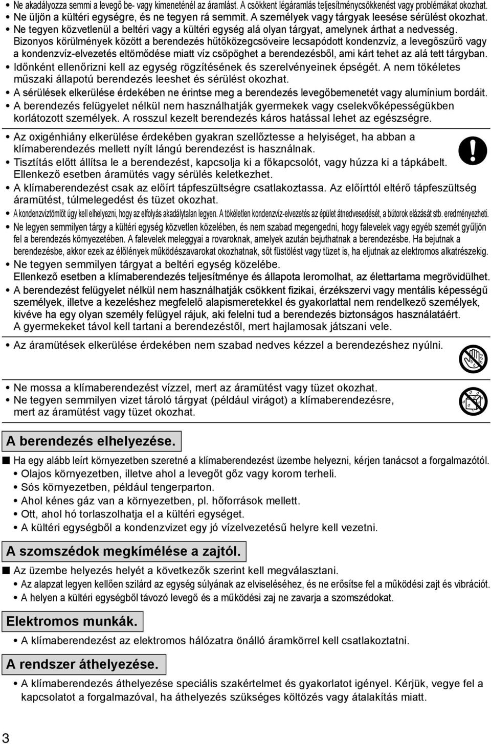 Bizonyos körülmények között a berendezés hűtőközegcsöveire lecsapódott kondenzvíz, a levegőszűrő vagy a kondenzvíz-elvezetés eltömődése miatt víz csöpöghet a berendezésből, ami kárt tehet az alá tett