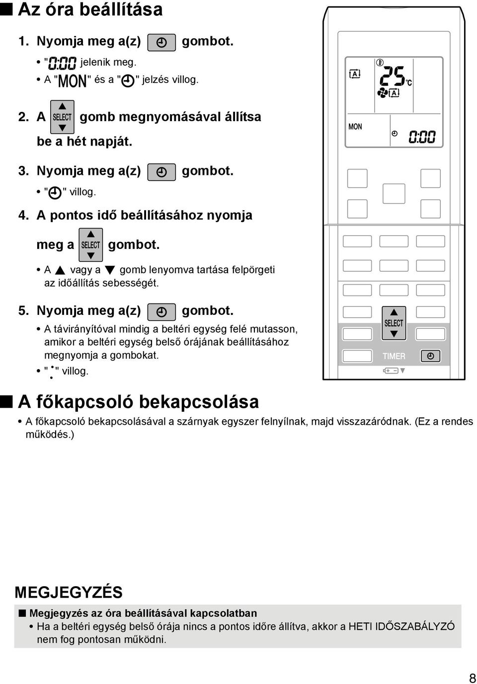 A távirányítóval mindig a beltéri egység felé mutasson, amikor a beltéri egység belső órájának beállításához megnyomja a gombokat. " " villog.