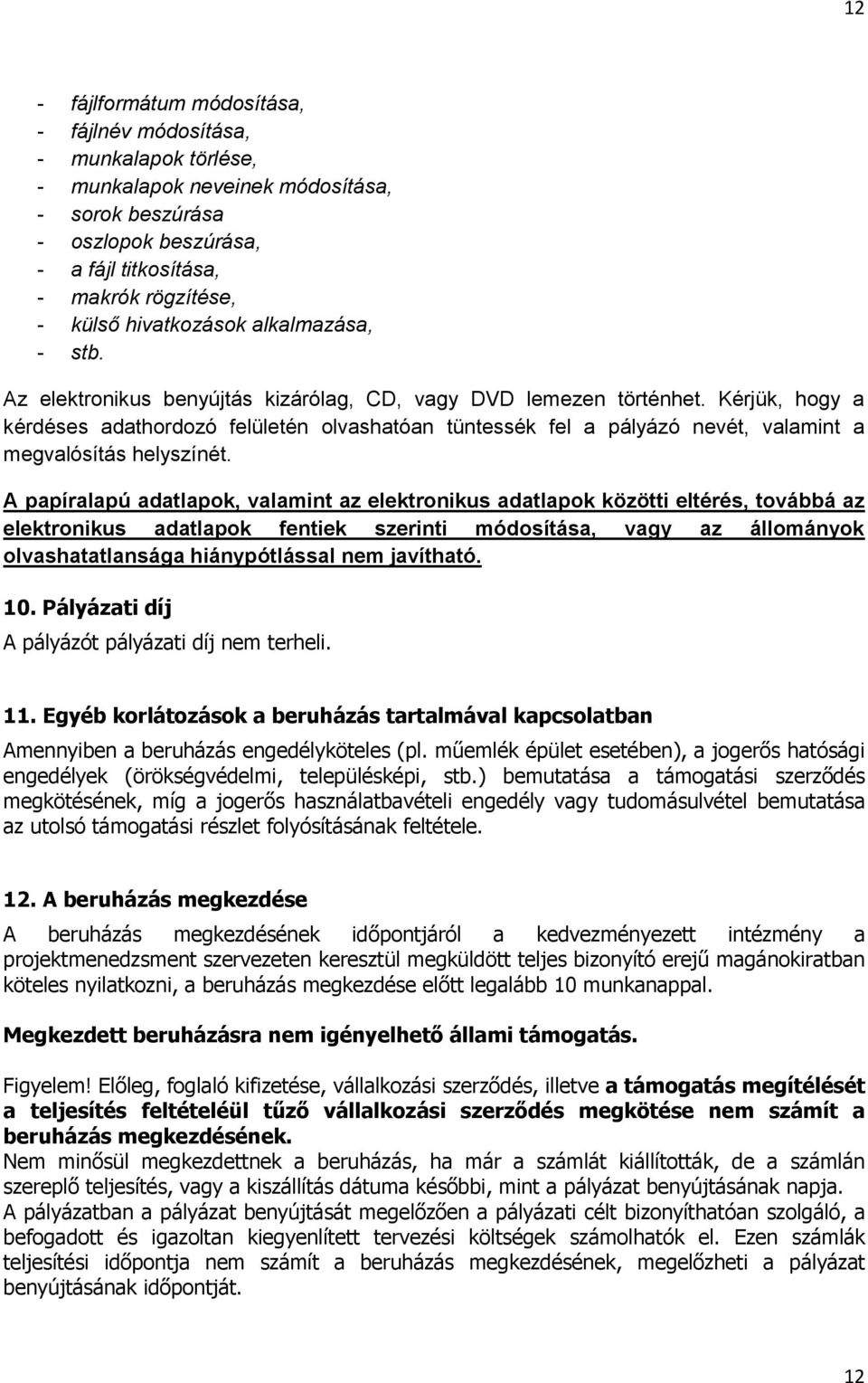 Kérjük, hogy a kérdéses adathordozó felületén olvashatóan tüntessék fel a pályázó nevét, valamint a megvalósítás helyszínét.