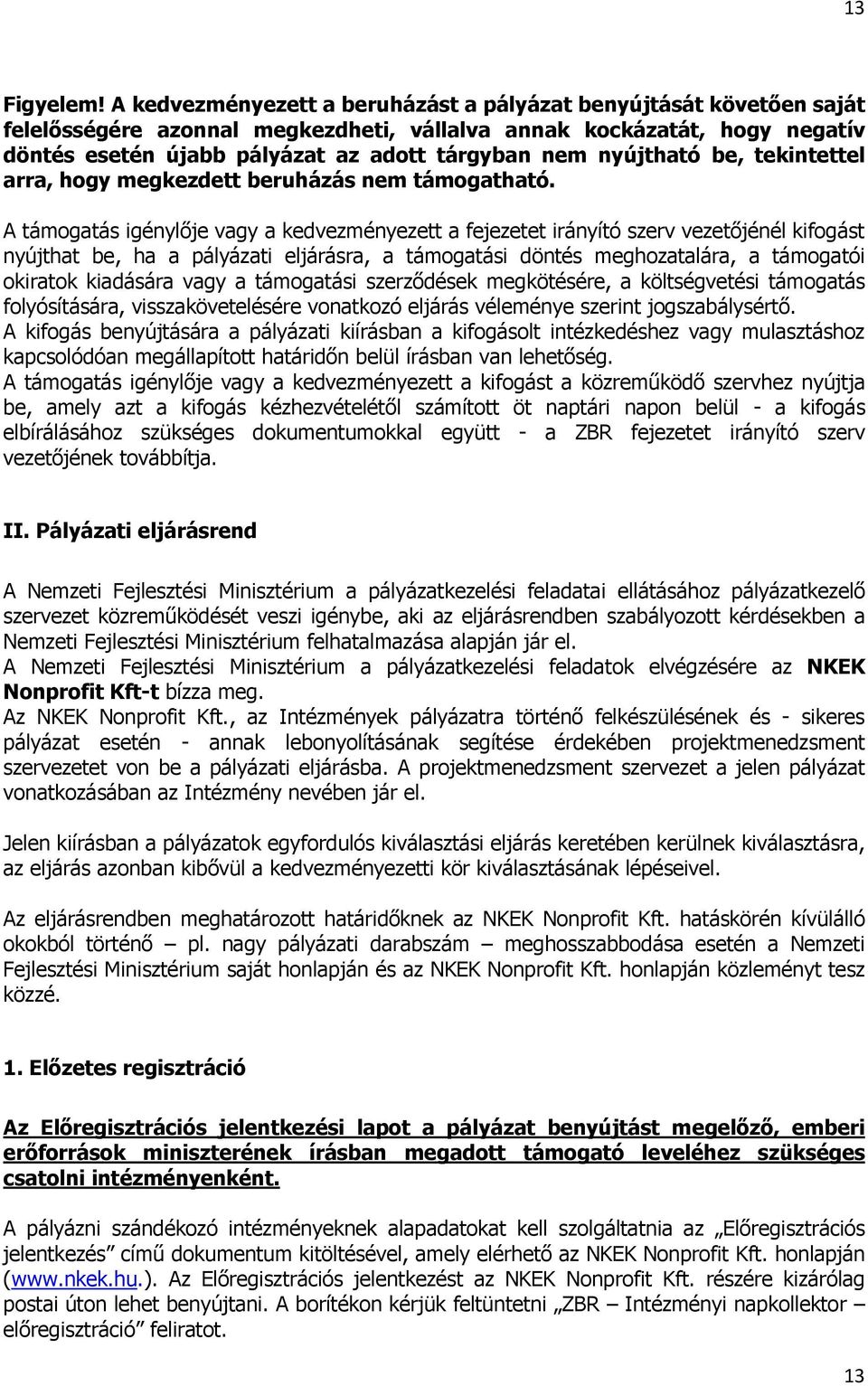 nyújtható be, tekintettel arra, hogy megkezdett beruházás nem támogatható.