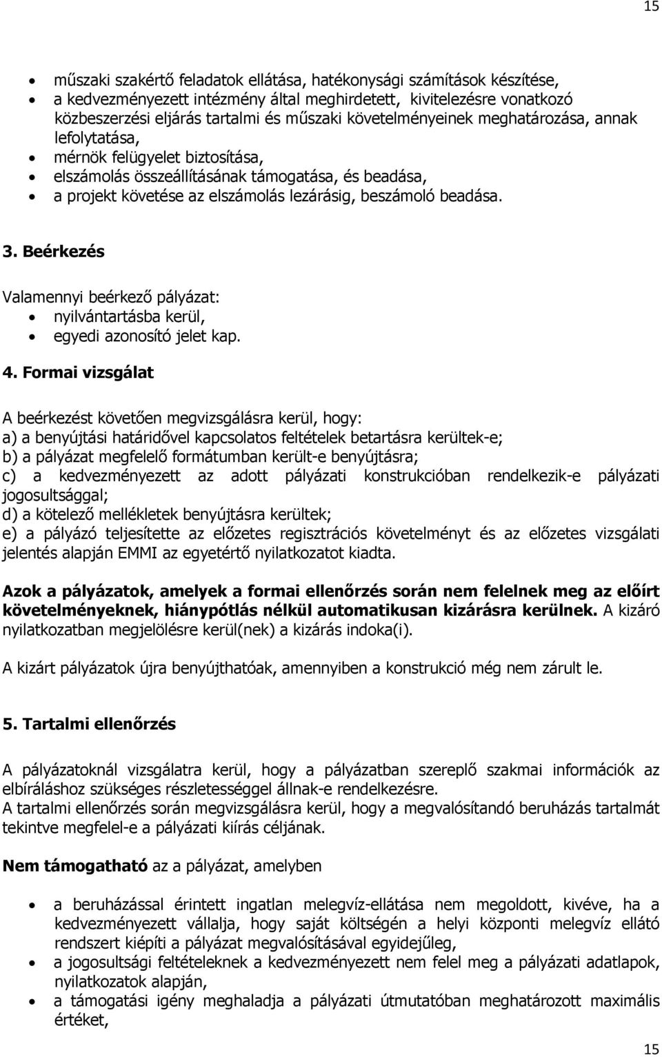 Beérkezés Valamennyi beérkező pályázat: nyilvántartásba kerül, egyedi azonosító jelet kap. 4.