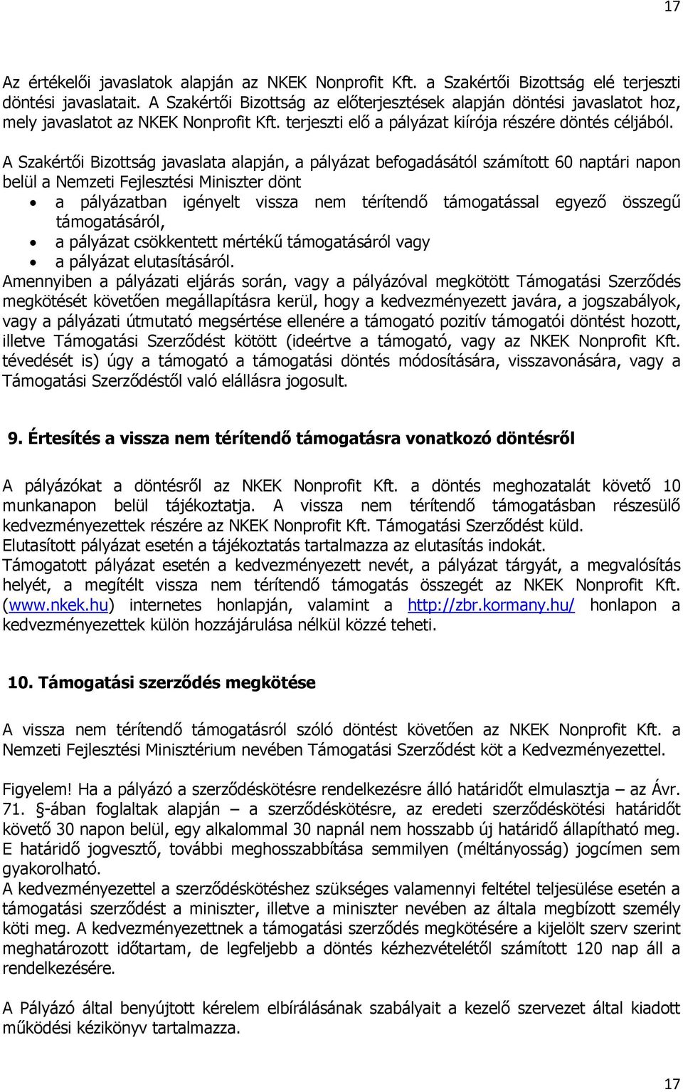 A Szakértői Bizottság javaslata alapján, a pályázat befogadásától számított 60 naptári napon belül a Nemzeti Fejlesztési Miniszter dönt a pályázatban igényelt vissza nem térítendő támogatással egyező