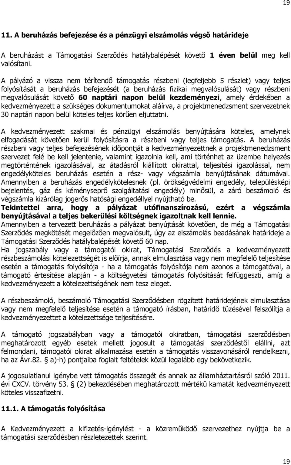 naptári napon belül kezdeményezi, amely érdekében a kedvezményezett a szükséges dokumentumokat aláírva, a projektmenedzsment szervezetnek 30 naptári napon belül köteles teljes körűen eljuttatni.