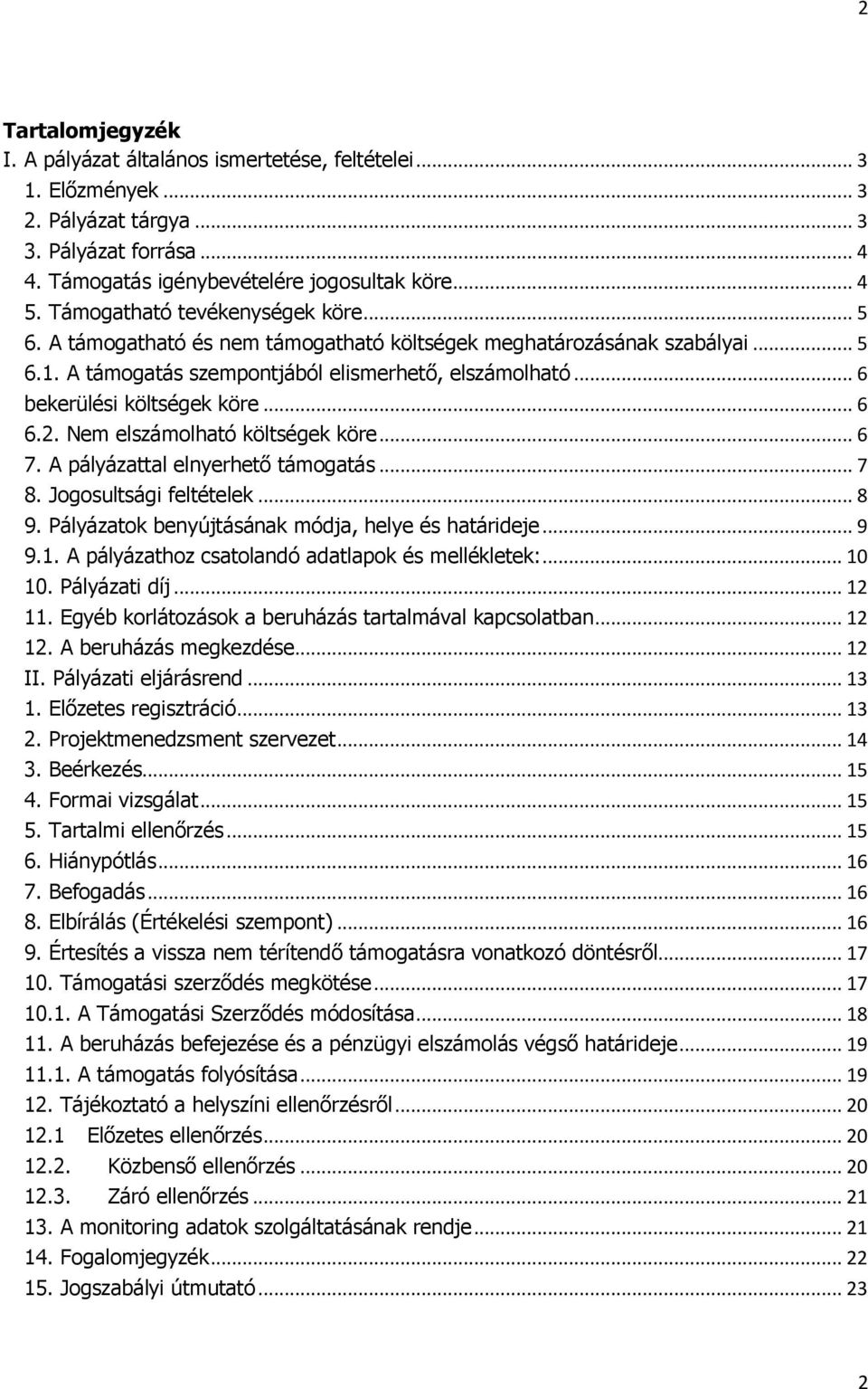 .. 6 6.2. Nem elszámolható költségek köre... 6 7. A pályázattal elnyerhető támogatás... 7 8. Jogosultsági feltételek... 8 9. Pályázatok benyújtásának módja, helye és határideje... 9 9.1.