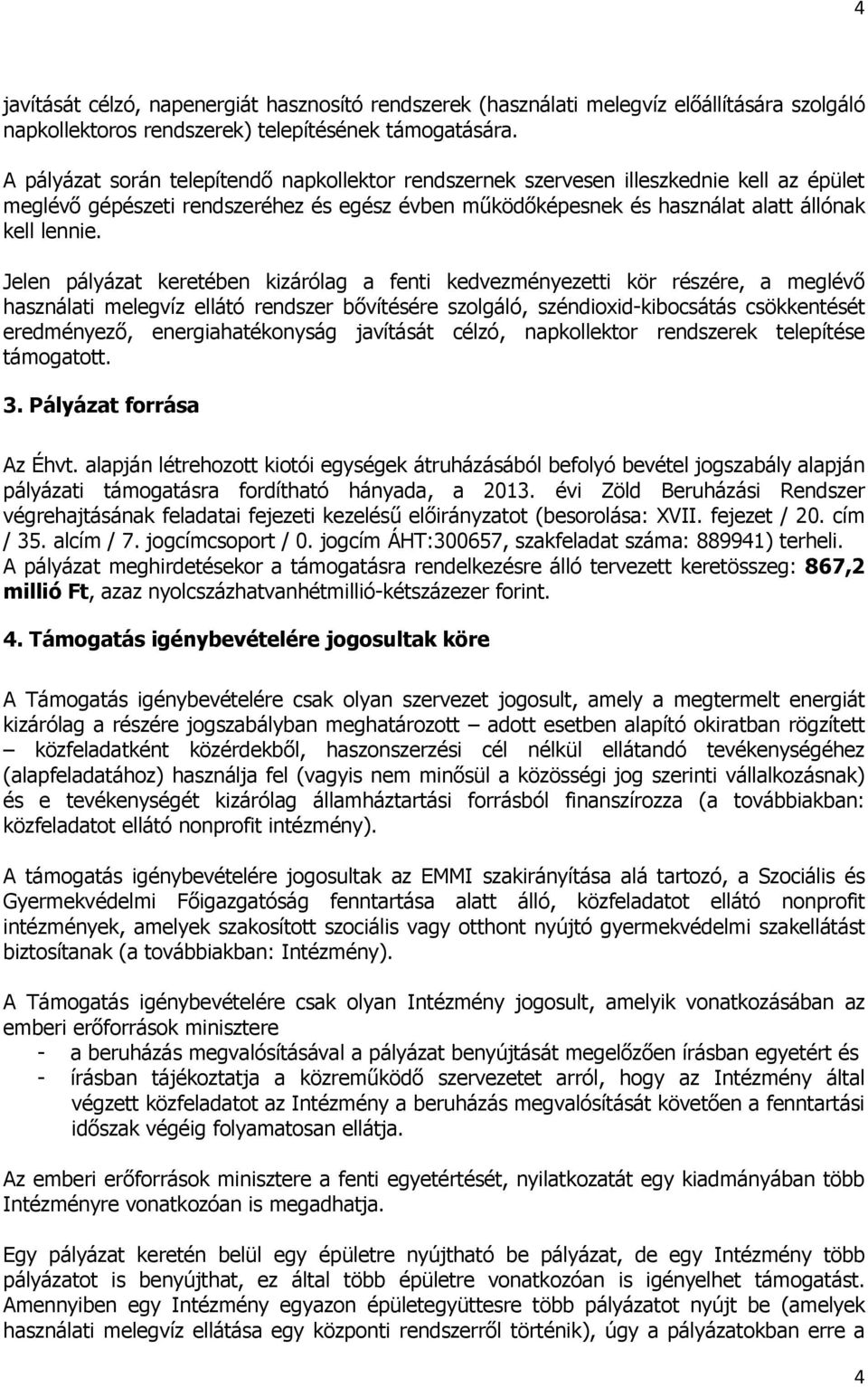 Jelen pályázat keretében kizárólag a fenti kedvezményezetti kör részére, a meglévő használati melegvíz ellátó rendszer bővítésére szolgáló, széndioxid-kibocsátás csökkentését eredményező,