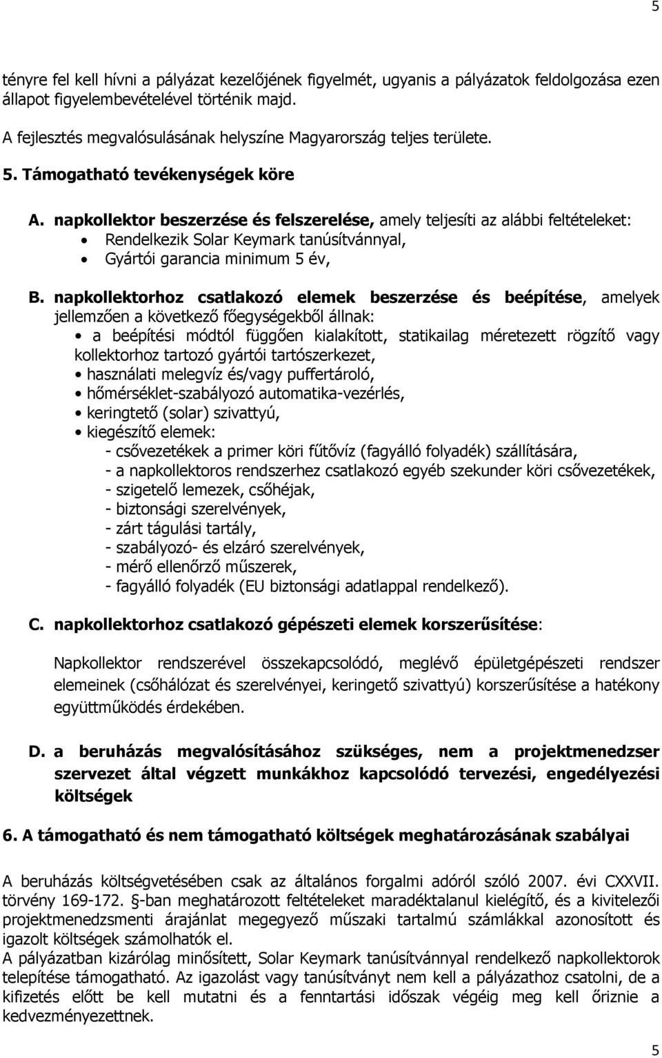 napkollektor beszerzése és felszerelése, amely teljesíti az alábbi feltételeket: Rendelkezik Solar Keymark tanúsítvánnyal, Gyártói garancia minimum 5 év, B.