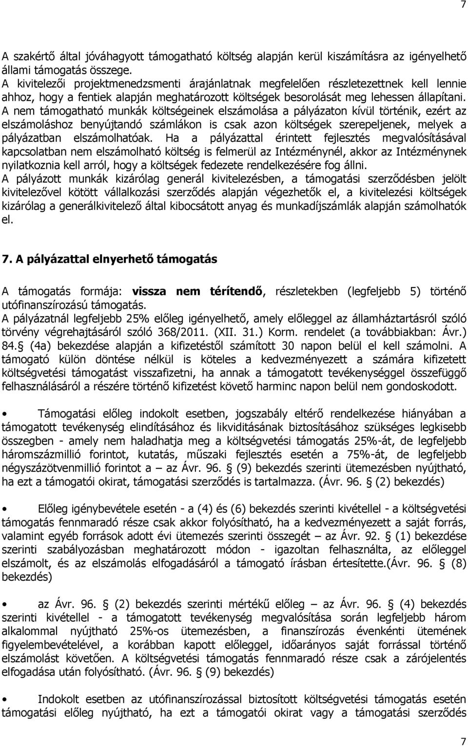 A nem támogatható munkák költségeinek elszámolása a pályázaton kívül történik, ezért az elszámoláshoz benyújtandó számlákon is csak azon költségek szerepeljenek, melyek a pályázatban elszámolhatóak.