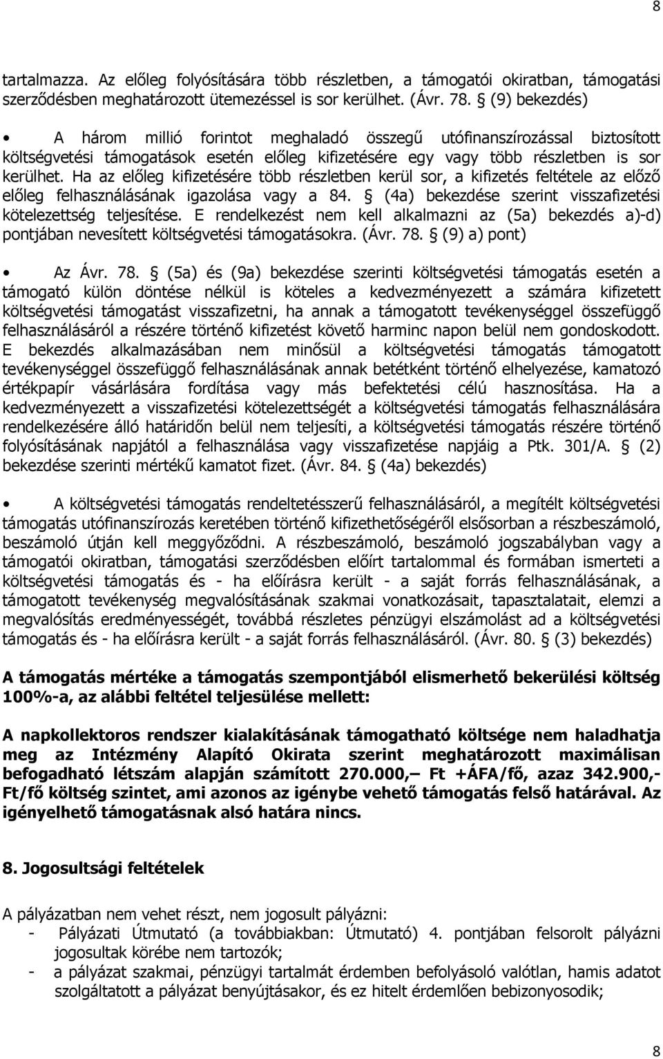 Ha az előleg kifizetésére több részletben kerül sor, a kifizetés feltétele az előző előleg felhasználásának igazolása vagy a 84. (4a) bekezdése szerint visszafizetési kötelezettség teljesítése.