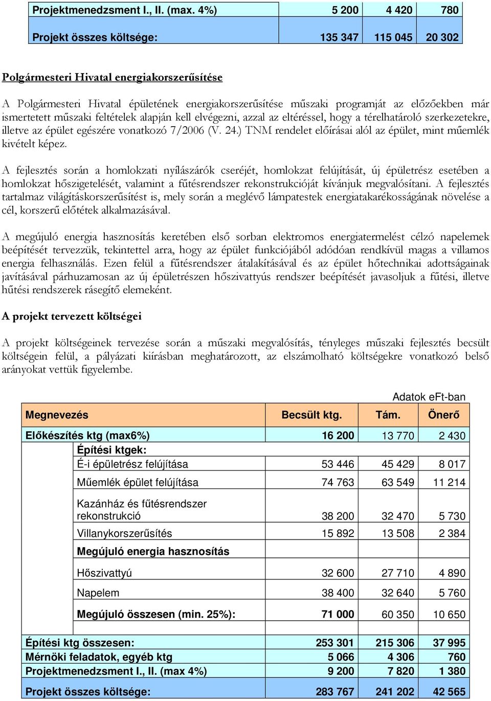 elızıekben már ismertetett mőszaki feltételek alapján kell elvégezni, azzal az eltéréssel, hogy a térelhatároló szerkezetekre, illetve az épület egészére vonatkozó 7/2006 (V. 24.