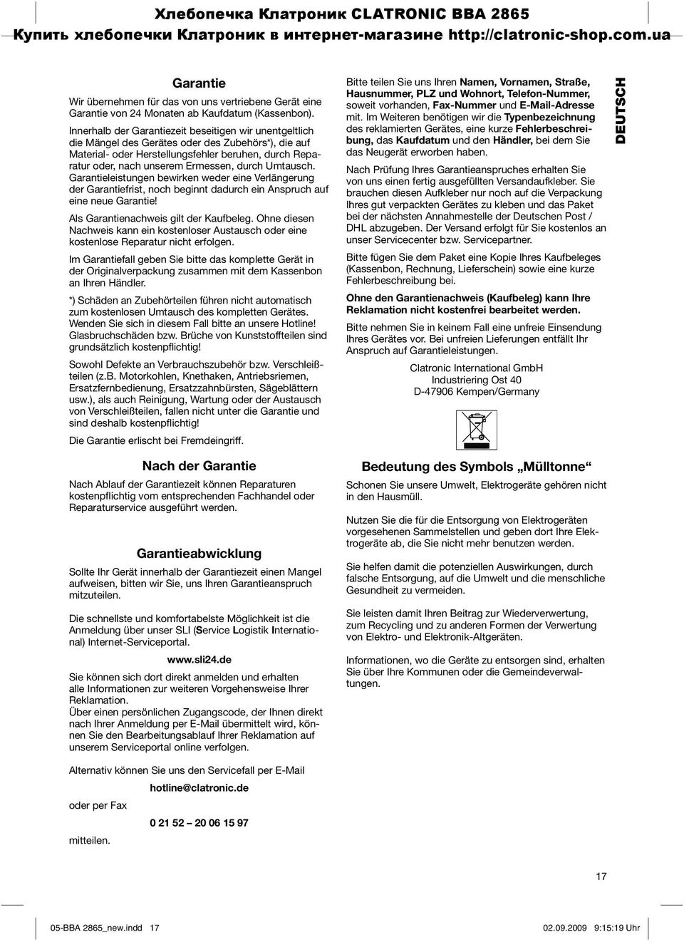 durch Umtausch. Garantieleistungen bewirken weder eine Verlängerung der Garantiefrist, noch beginnt dadurch ein Anspruch auf eine neue Garantie! Als Garantienachweis gilt der Kaufbeleg.