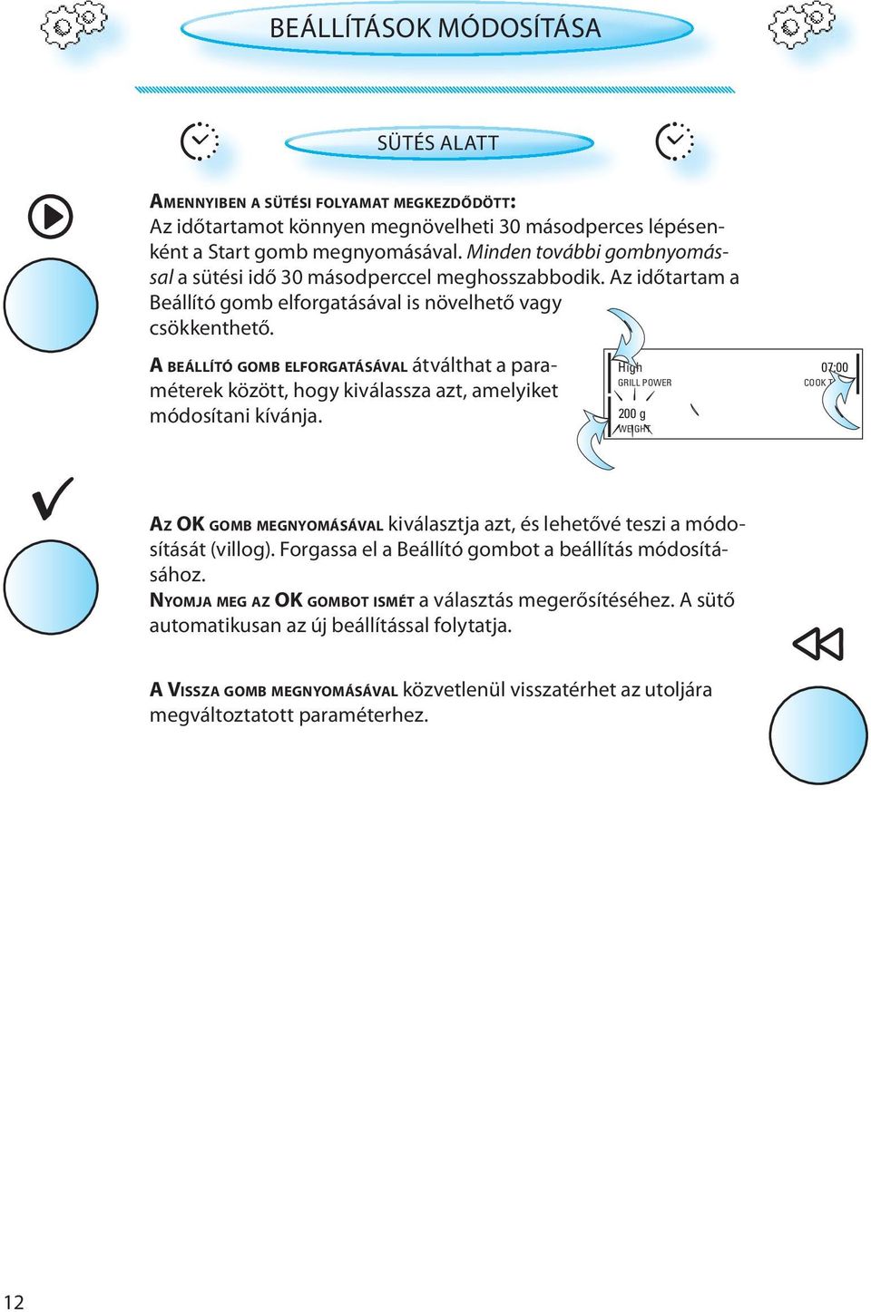A BEÁLLÍTÓ GOMB ELFORGATÁSÁVAL átválthat a paraméterek között, hogy kiválassza azt, amelyiket módosítani kívánja.