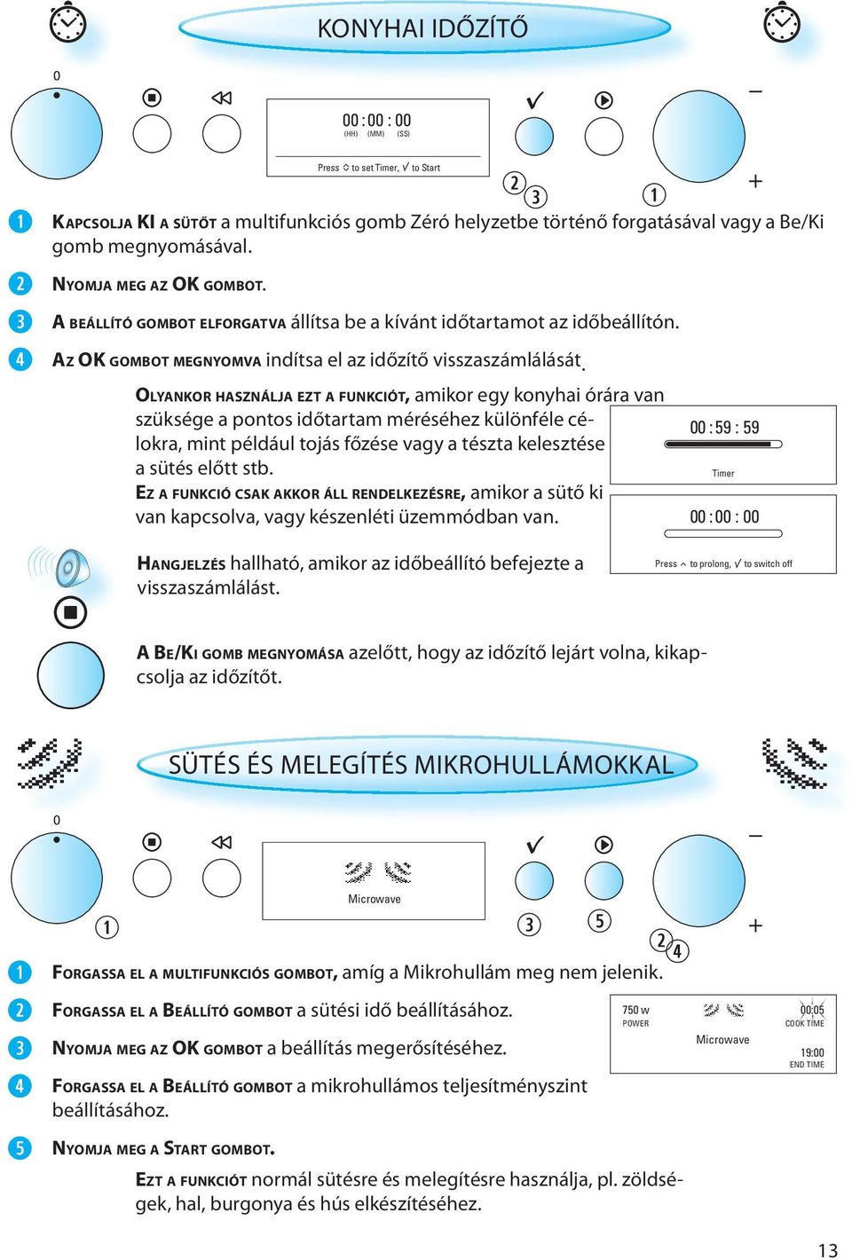 OLYANKOR HASZNÁLJA EZT A FUNKCIÓT, amikor egy konyhai órára van szüksége a pontos időtartam méréséhez különféle célokra, mint például tojás főzése vagy a tészta kelesztése a sütés előtt stb.