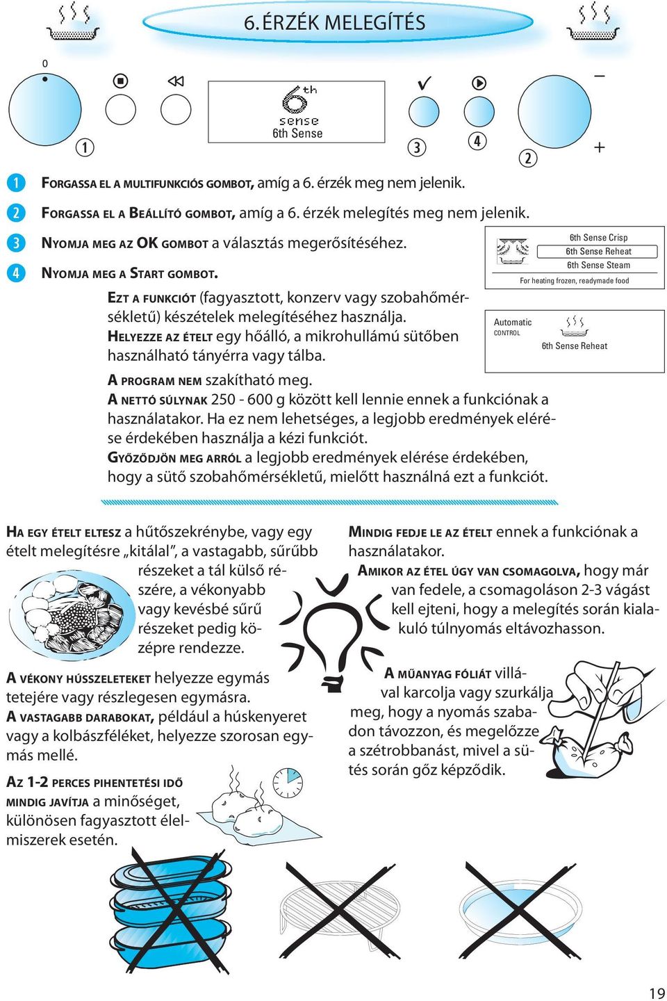 HELYEZZE AZ ÉTELT egy hőálló, a mikrohullámú sütőben használható tányérra vagy tálba.