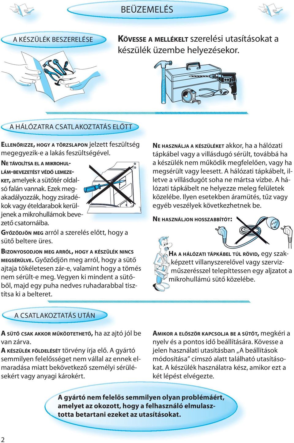 NE TÁVOLÍTSA EL A MIKROHUL- LÁM-BEVEZETÉST VÉDŐ LEMEZE- KET, amelyek a sütőtér oldalsó falán vannak.