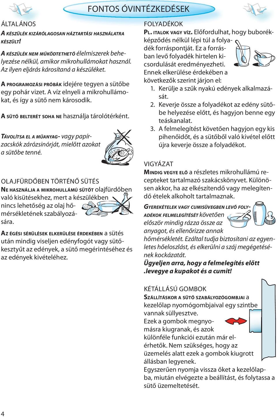 A SÜTŐ BELTERÉT SOHA NE használja tárolótérként. TÁVOLÍTSA EL A MŰANYAG- vagy papírzacskók zárózsinórját, mielőtt azokat a sütőbe tenné.
