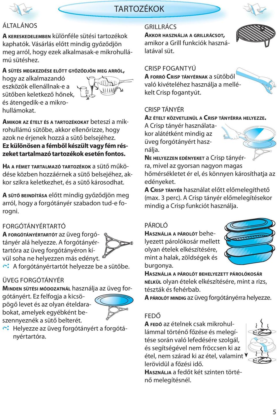 AMIKOR AZ ÉTELT ÉS A TARTOZÉKOKAT beteszi a mikrohullámú sütőbe, akkor ellenőrizze, hogy azok ne érjenek hozzá a sütő belsejéhez.