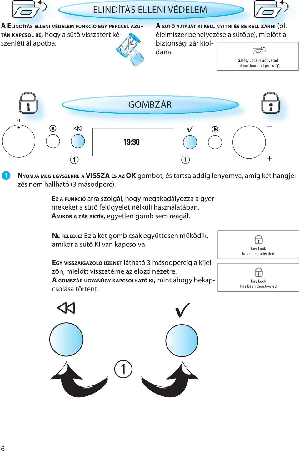 Safety Lock is activated close door and press GOMBZÁR 19:30 NYOMJA MEG EGYSZERRE A VISSZA ÉS AZ OK gombot, és tartsa addig lenyomva, amíg két hangjelzés nem hallható (3 másodperc).