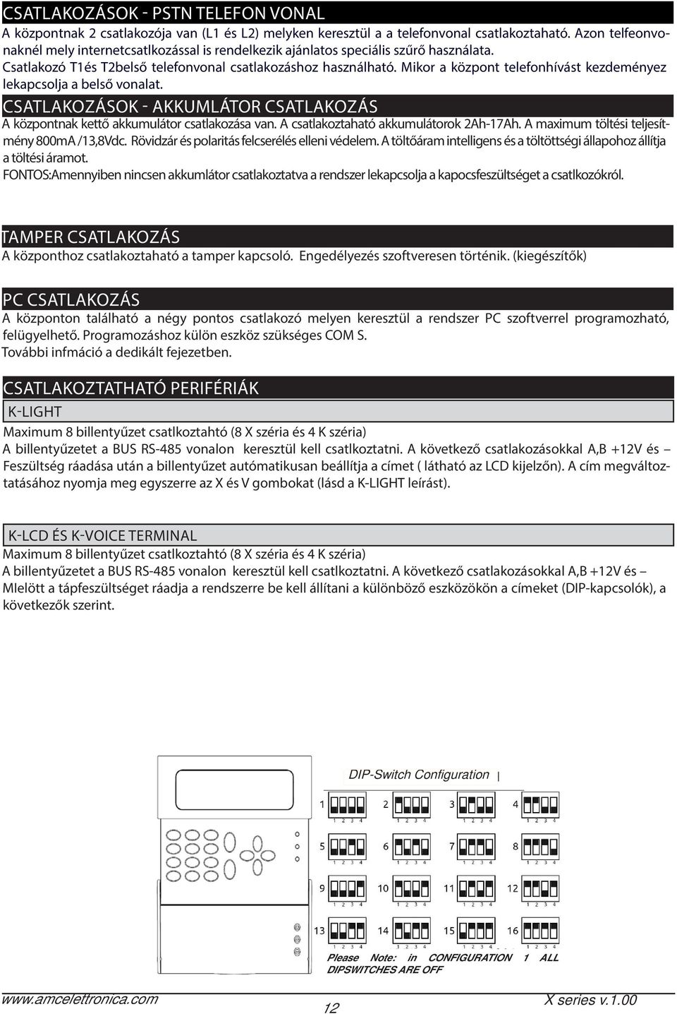 Mikor a központ telefonhívást kezdeményez lekapcsolja a belső vonalat. CSATLAKOZÁSOK - AKKUMLÁTOR CSATLAKOZÁS A központnak kettő akkumulátor csatlakozása van. A csatlakoztaható akkumulátorok 2Ah-17Ah.