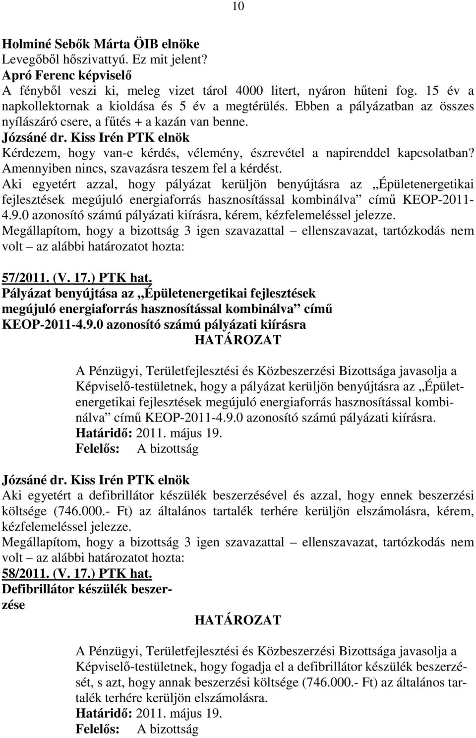 Kérdezem, hogy van-e kérdés, vélemény, észrevétel a napirenddel kapcsolatban? Amennyiben nincs, szavazásra teszem fel a kérdést.