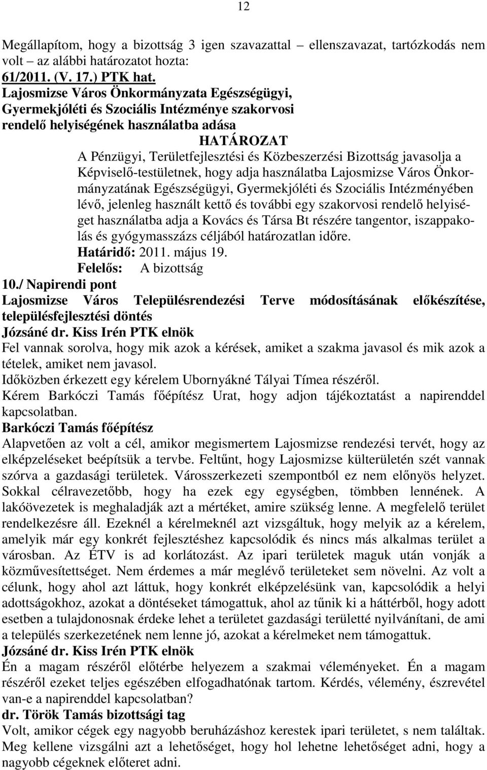 javasolja a Képviselı-testületnek, hogy adja használatba Lajosmizse Város Önkormányzatának Egészségügyi, Gyermekjóléti és Szociális Intézményében lévı, jelenleg használt kettı és további egy