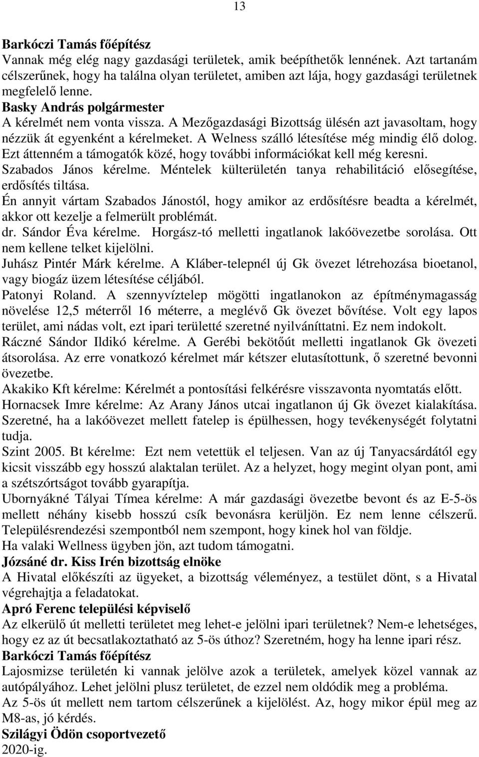 A Mezıgazdasági Bizottság ülésén azt javasoltam, hogy nézzük át egyenként a kérelmeket. A Welness szálló létesítése még mindig élı dolog.