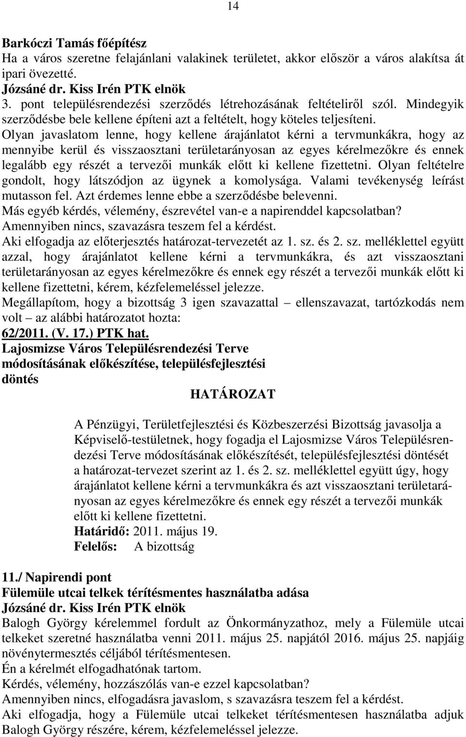 Olyan javaslatom lenne, hogy kellene árajánlatot kérni a tervmunkákra, hogy az mennyibe kerül és visszaosztani területarányosan az egyes kérelmezıkre és ennek legalább egy részét a tervezıi munkák