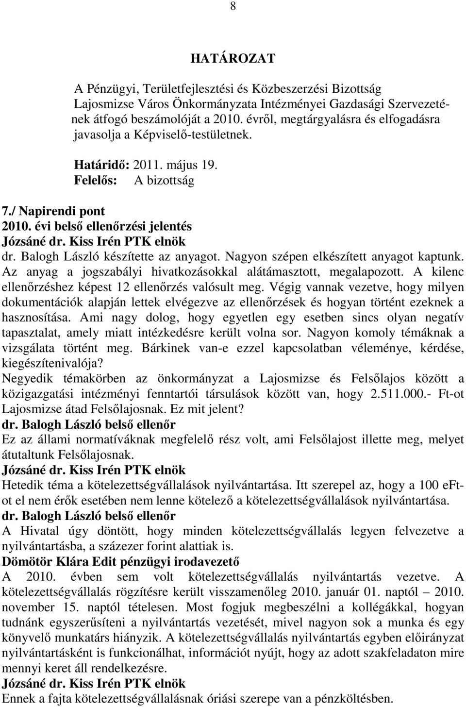 Nagyon szépen elkészített anyagot kaptunk. Az anyag a jogszabályi hivatkozásokkal alátámasztott, megalapozott. A kilenc ellenırzéshez képest 12 ellenırzés valósult meg.
