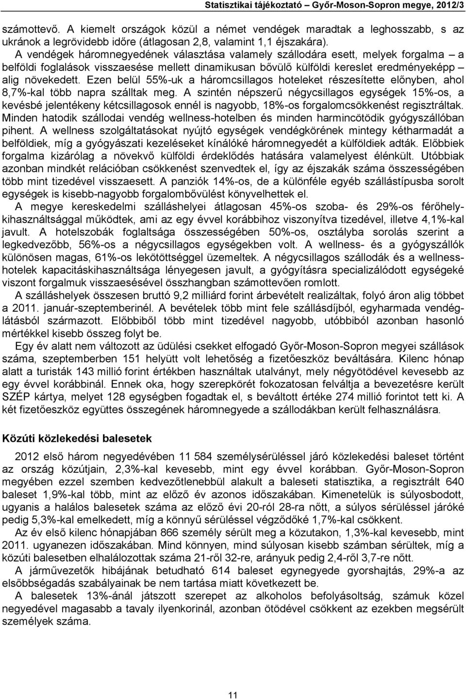 A vendégek háromnegyedének választása valamely szállodára esett, melyek forgalma a belföldi foglalások visszaesése mellett dinamikusan bővülő külföldi kereslet eredményeképp alig növekedett.