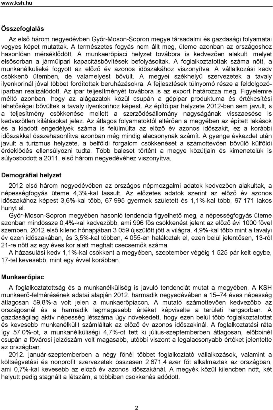 A munkaerőpiaci helyzet továbbra is kedvezően alakult, melyet elsősorban a járműipari kapacitásbővítések befolyásoltak.