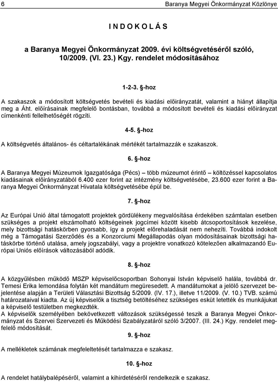 előírásainak megfelelő bontásban, továbbá a módosított bevételi és kiadási címenkénti fellelhetőségét rögzíti. 4-5. -hoz A költségvetés általános- és céltartalékának mértékét tartalmazzák e szakaszok.