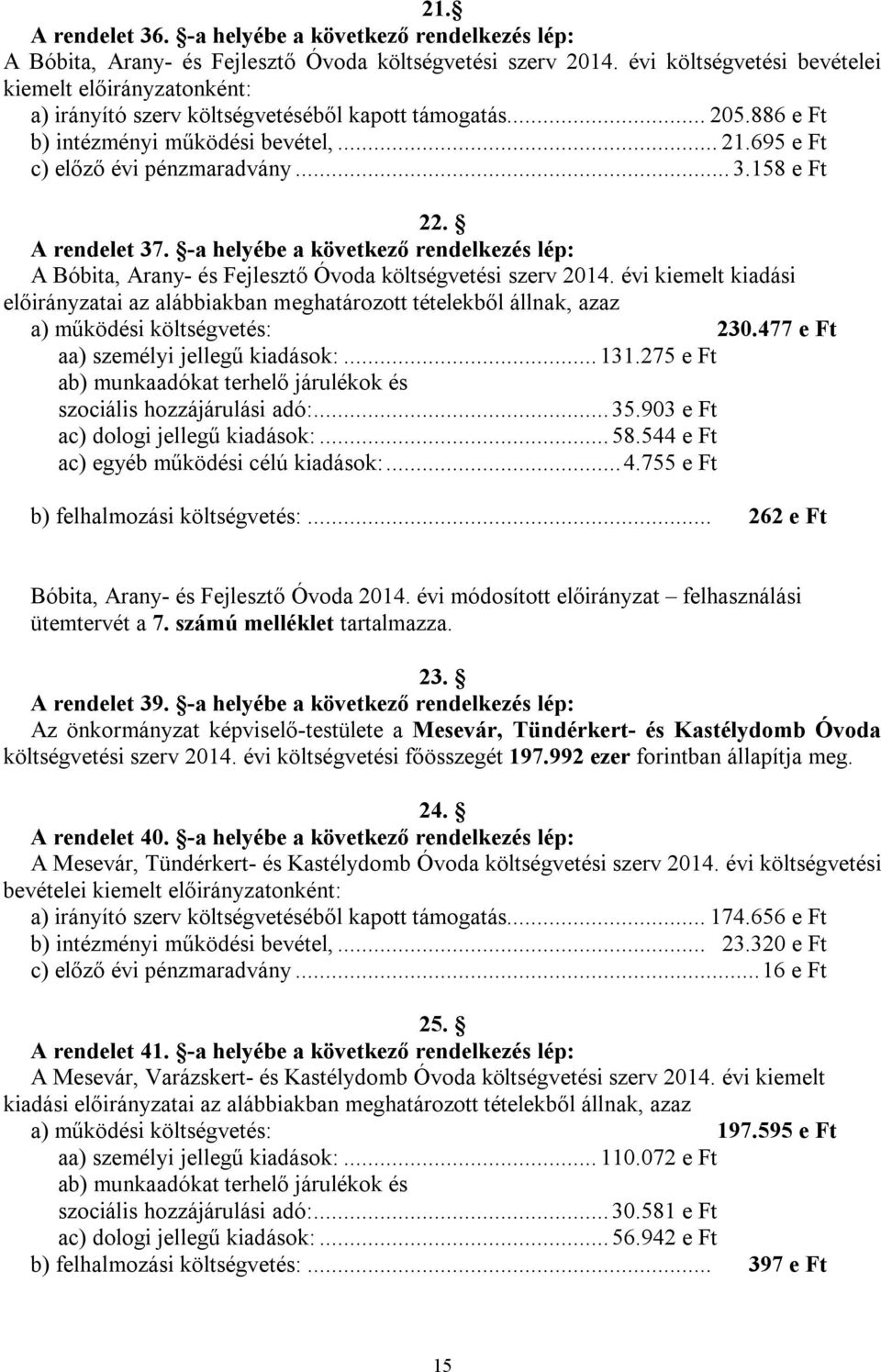 158 e Ft 22. A rendelet 37. -a helyébe a következő rendelkezés lép: A Bóbita, Arany- és Fejlesztő Óvoda költségvetési szerv 2014.