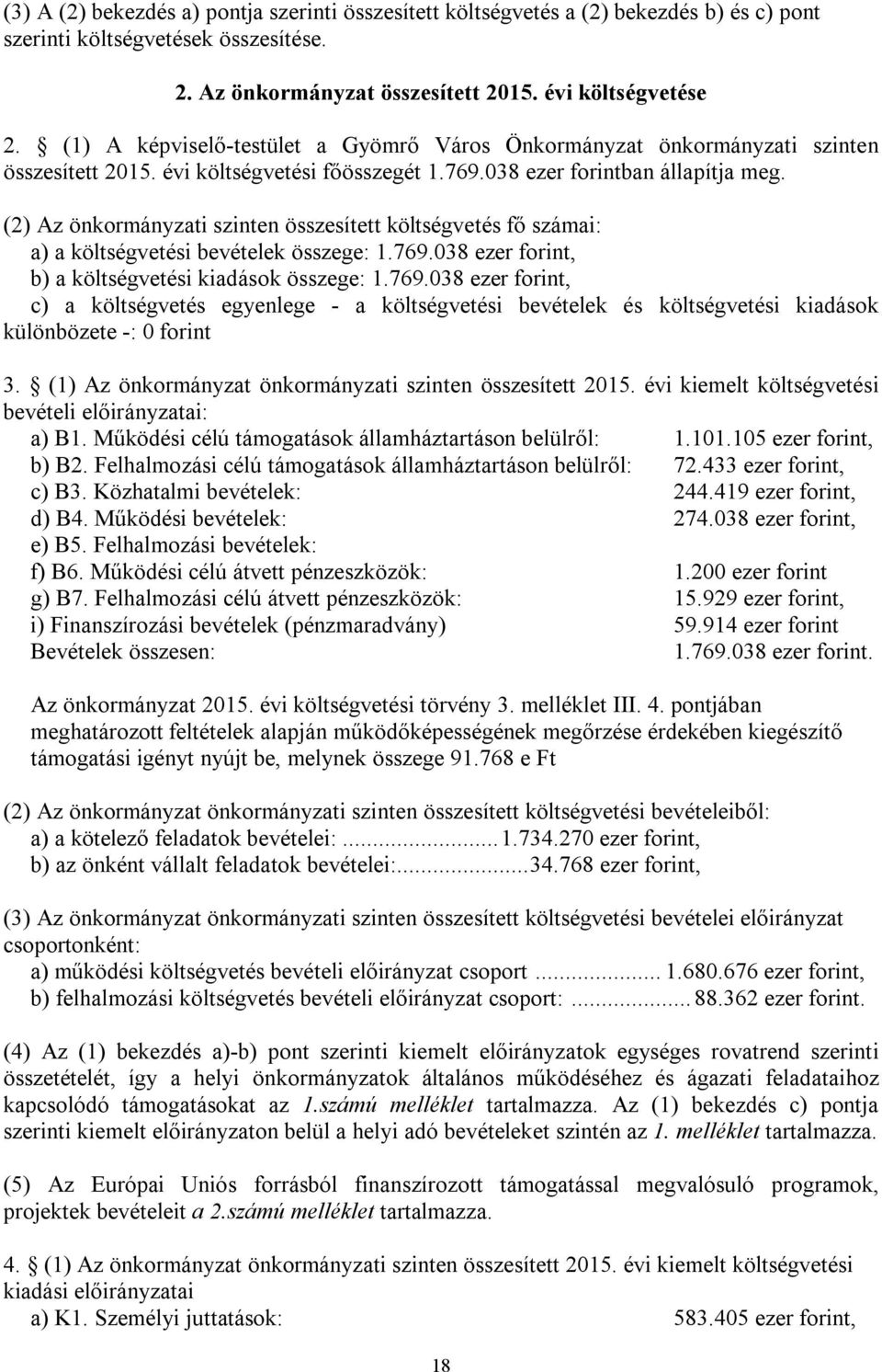 (2) Az önkormányzati szinten összesített költségvetés fő számai: a) a költségvetési bevételek összege: 1.769.