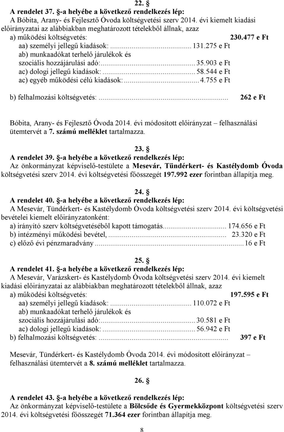 275 e Ft ab) munkaadókat terhelő járulékok és szociális hozzájárulási adó:... 35.903 e Ft ac) dologi jellegű kiadások:... 58.544 e Ft ac) egyéb működési célú kiadások:... 4.