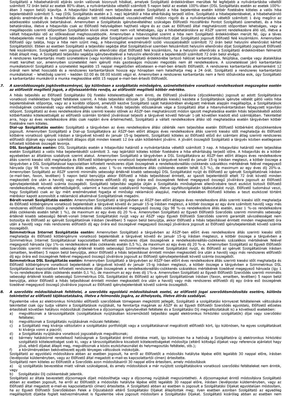 A hibajavítási határidı nem teljesítése esetén Szolgáltató a hiba bejelentése esetén kötbér fizetésére köteles a valós hiba bejelentésétıl számított 5. nap (DSL Szolgáltatás esetén a 3.