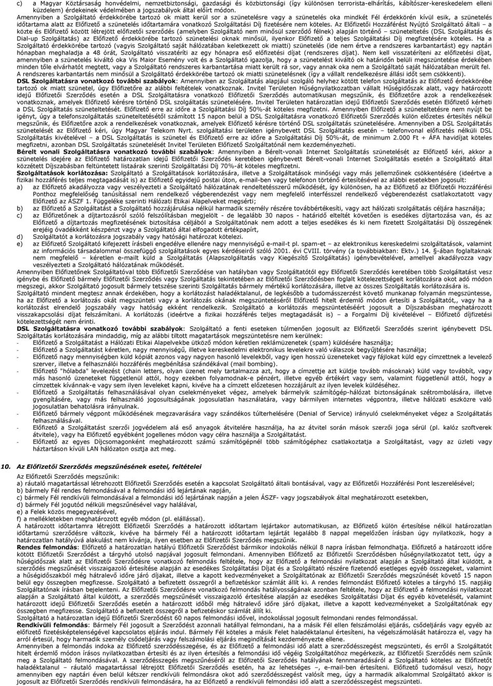Amennyiben a Szolgáltató érdekkörébe tartozó ok miatt kerül sor a szünetelésre vagy a szünetelés oka mindkét Fél érdekkörén kívül esik, a szünetelés idıtartama alatt az Elıfizetı a szünetelés