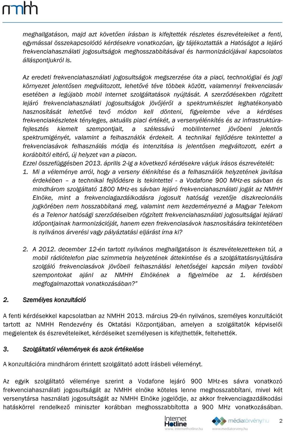 Az eredeti frekvenciahasználati jogosultságok megszerzése óta a piaci, technológiai és jogi környezet jelentősen megváltozott, lehetővé téve többek között, valamennyi frekvenciasáv esetében a