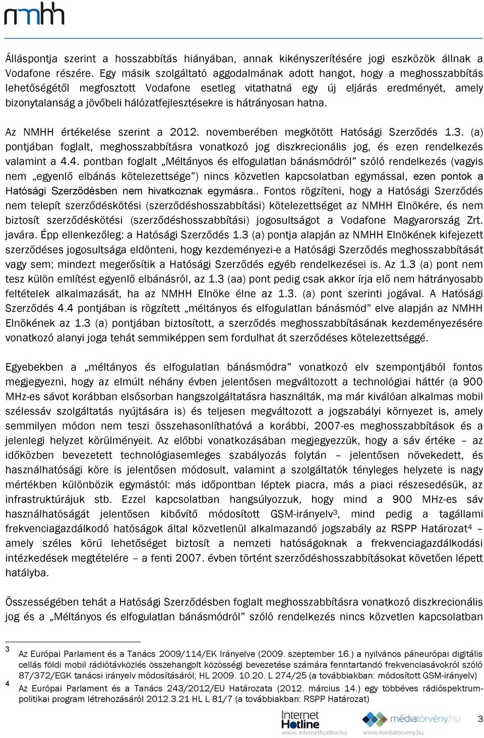 hálózatfejlesztésekre is hátrányosan hatna. Az NMHH értékelése szerint a 2012. novemberében megkötött Hatósági Szerződés 1.3.