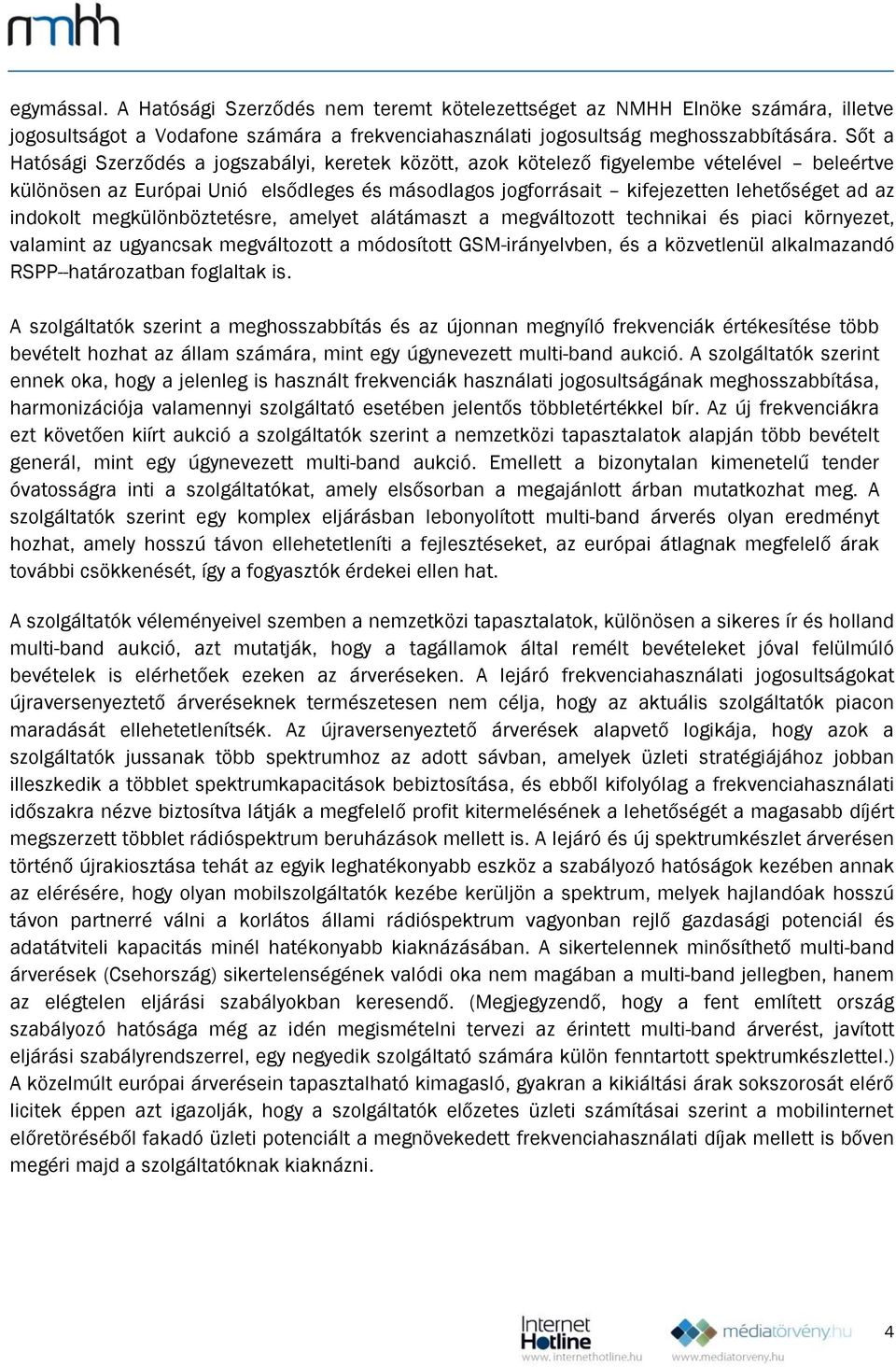 indokolt megkülönböztetésre, amelyet alátámaszt a megváltozott technikai és piaci környezet, valamint az ugyancsak megváltozott a módosított GSM-irányelvben, és a közvetlenül alkalmazandó