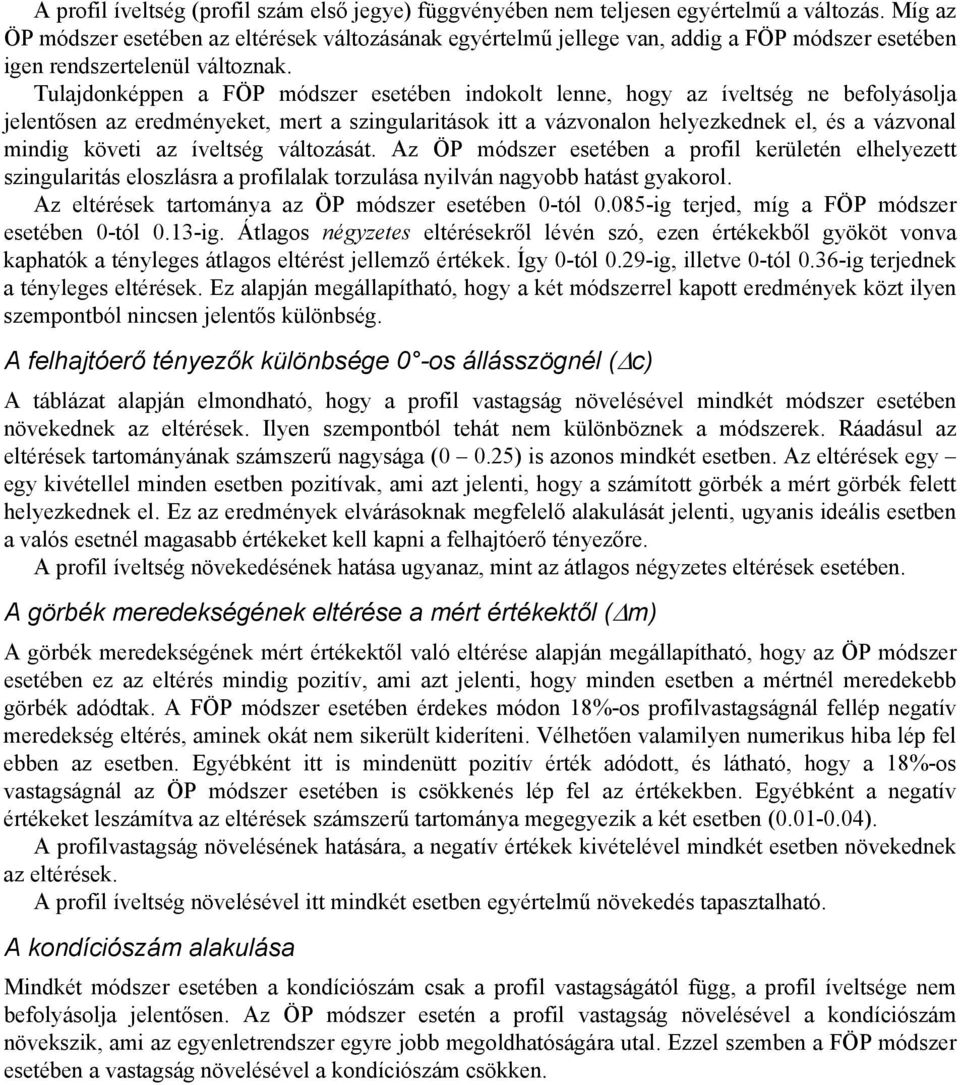 Tulajdonképpen a FÖP módszer esetében indokolt lenne, hogy az íveltség ne befolyásolja jelentősen az eredményeket, mert a szingularitások itt a vázvonalon helyezkednek el, és a vázvonal mindig követi