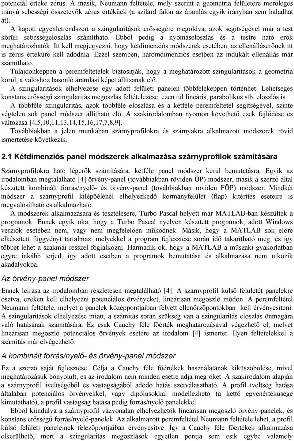 A kapott egyenletrendszert a szingularitások erősségére megoldva, azok segítségével már a test körüli sebességeloszlás számítható. Ebből pedig a nyomáseloszlás és a testre ható erők meghatározhatók.