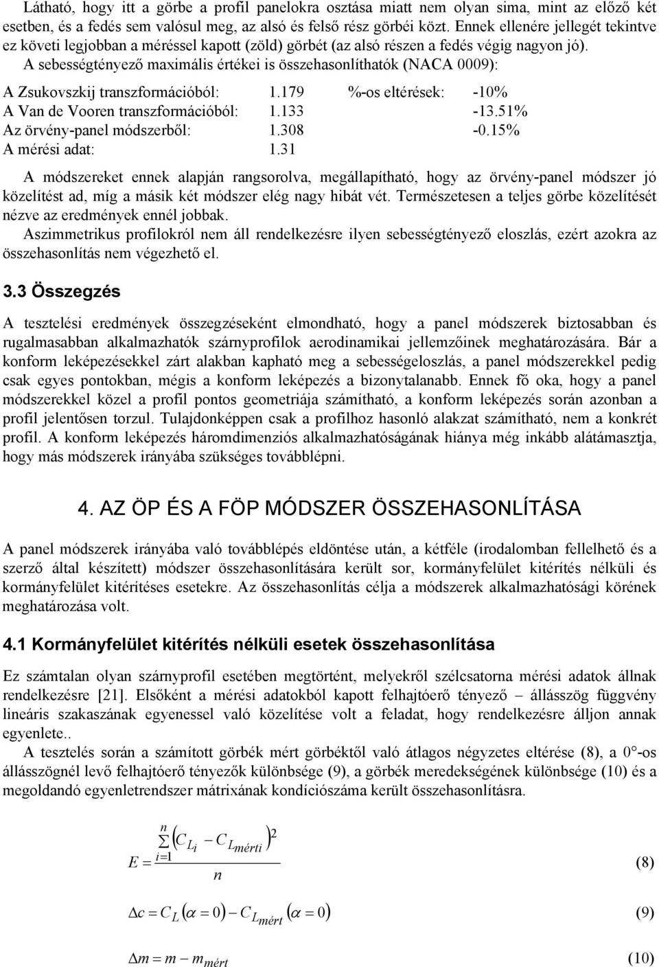 A sebességtényező maximális értékei is összehasonlíthatók (NACA 0009): A Zsukovszkij transzformációból: 1.179 %-os eltérések: -10% A Van de Vooren transzformációból: 1.133-13.