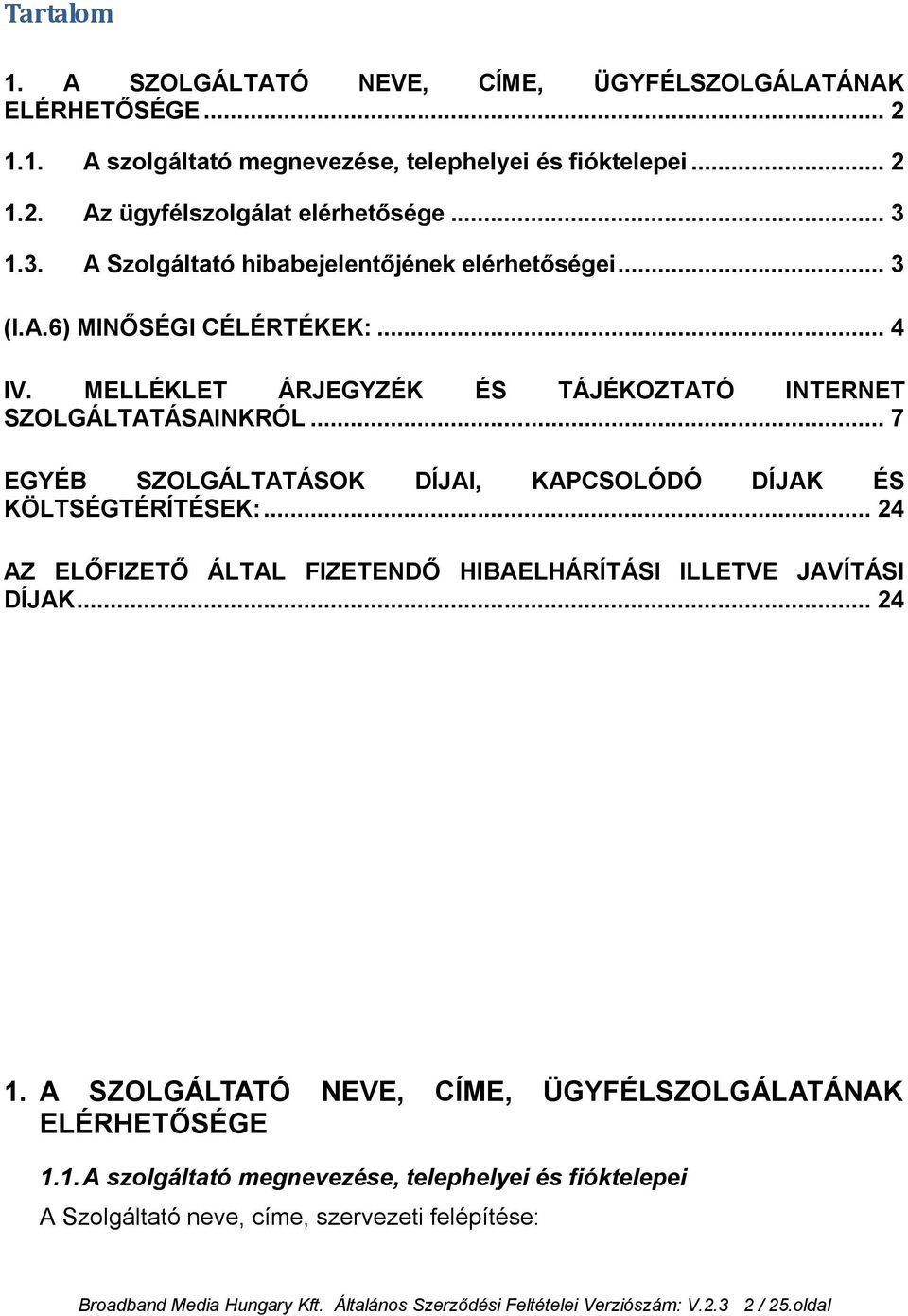 .. 7 EGYÉB SZOLGÁLTATÁSOK DÍJAI, KAPCSOLÓDÓ DÍJAK ÉS KÖLTSÉGTÉRÍTÉSEK:... 24 AZ ELŐFIZETŐ ÁLTAL FIZETENDŐ HIBAELHÁRÍTÁSI ILLETVE JAVÍTÁSI DÍJAK... 24 1.