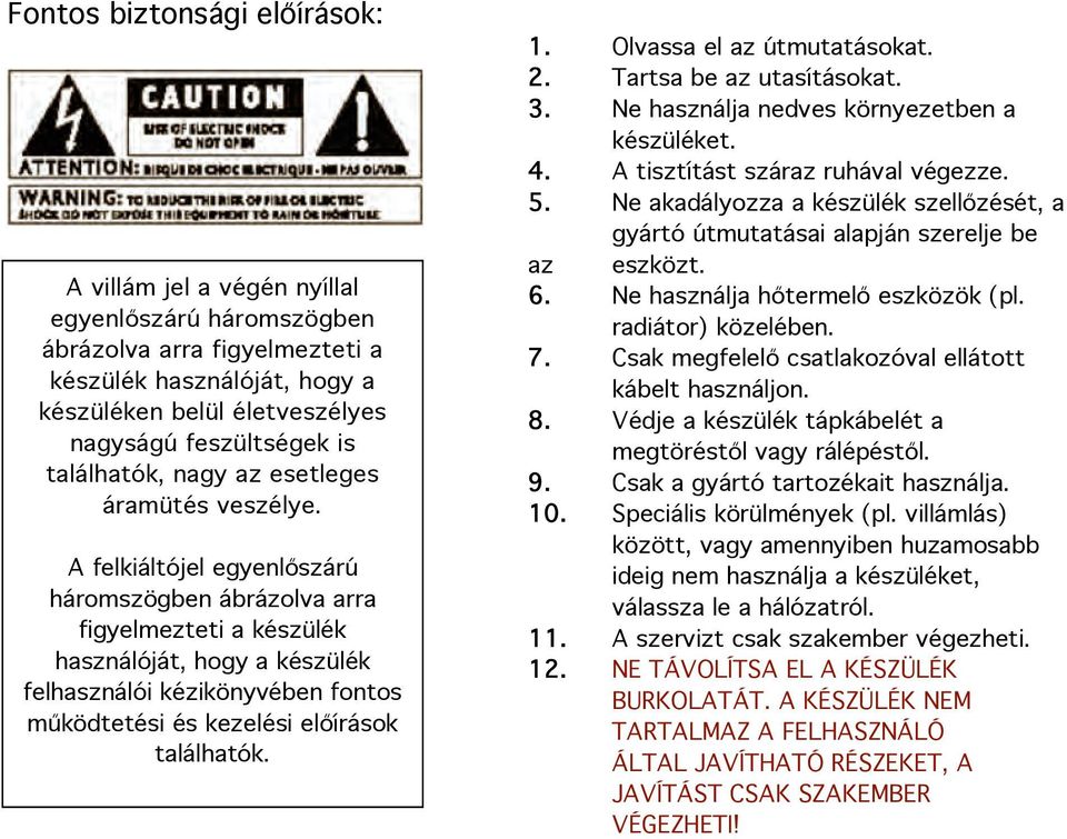 A felkiáltójel egyenlőszárú háromszögben ábrázolva arra figyelmezteti a készülék használóját, hogy a készülék felhasználói kézikönyvében fontos működtetési és kezelési előírások találhatók. 1.