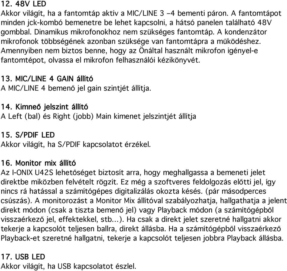 Amennyiben nem biztos benne, hogy az Önáltal használt mikrofon igényel-e fantomtépot, olvassa el mikrofon felhasználói kézikönyvét. 13.