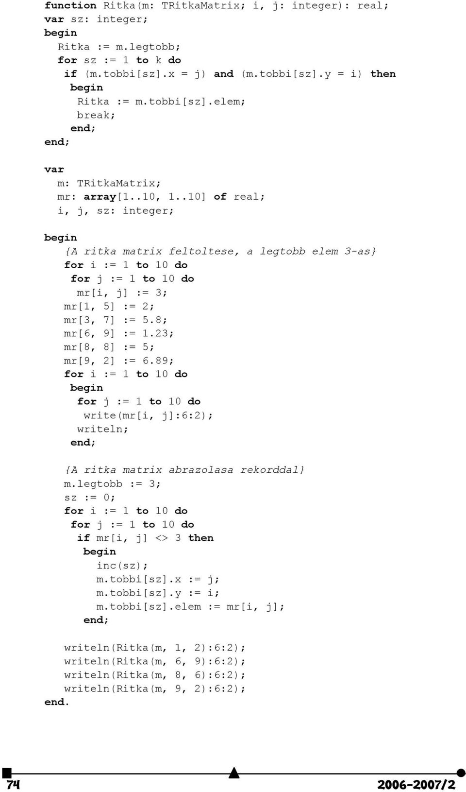 89; for i := to do for j := to do write(mr[i, j]:6:); writeln; {A ritka matrix abrazolasa rekorddal} m.legtobb := ; sz := ; for i := to do for j := to do if mr[i, j] <> then inc(sz); m.tobbi[sz].