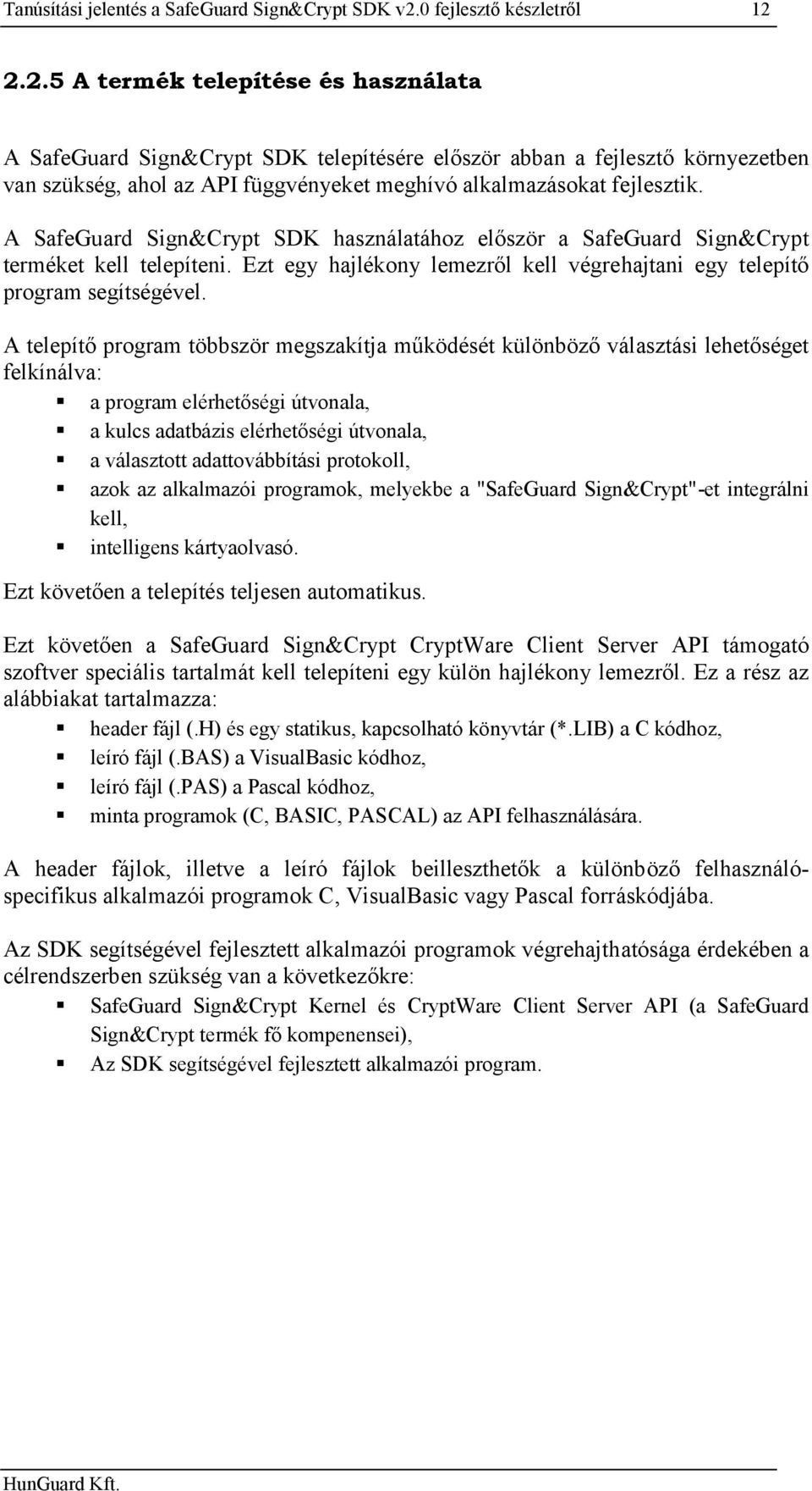 2.2.5 A termék telepítése és használata A SafeGuard Sign&Crypt SDK telepítésére először abban a fejlesztő környezetben van szükség, ahol az API függvényeket meghívó alkalmazásokat fejlesztik.