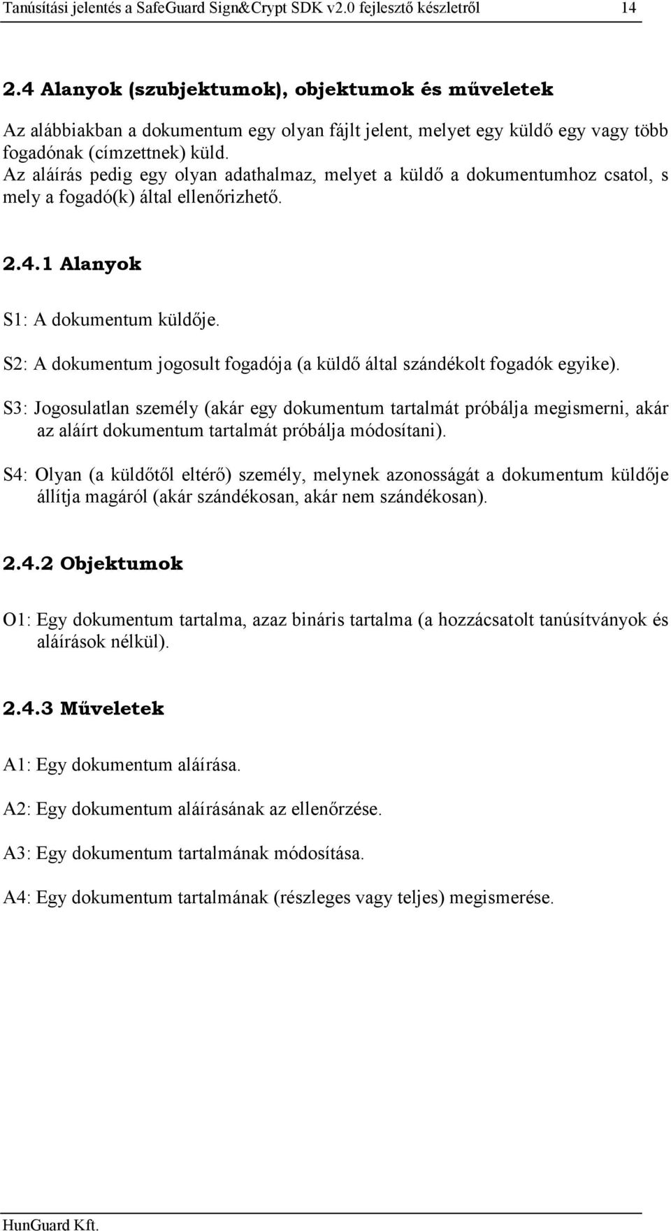 Az aláírás pedig egy olyan adathalmaz, melyet a küldő a dokumentumhoz csatol, s mely a fogadó(k) által ellenőrizhető. 2.4.1 Alanyok S1: A dokumentum küldője.