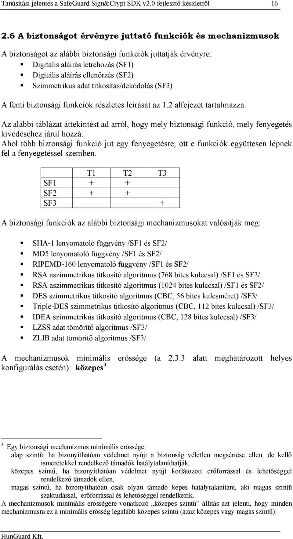 Szimmetrikus adat titkosítás/dekódolás (SF3) A fenti biztonsági funkciók részletes leírását az 1.2 alfejezet tartalmazza.