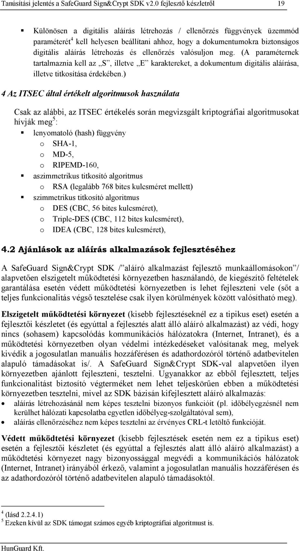 létrehozás és ellenőrzés valósuljon meg. (A paraméternek tartalmaznia kell az S, illetve E karaktereket, a dokumentum digitális aláírása, illetve titkosítása érdekében.